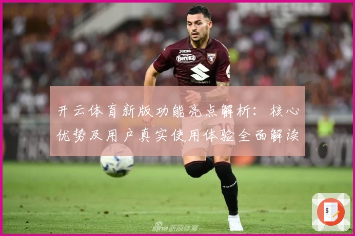 开云体育新版功能亮点解析：核心优势及用户真实使用体验全面解读