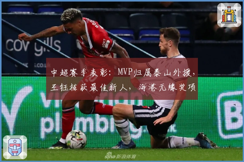 中超赛季表彰：MVP归属泰山外援，王钰栋获最佳新人，海港无缘奖项