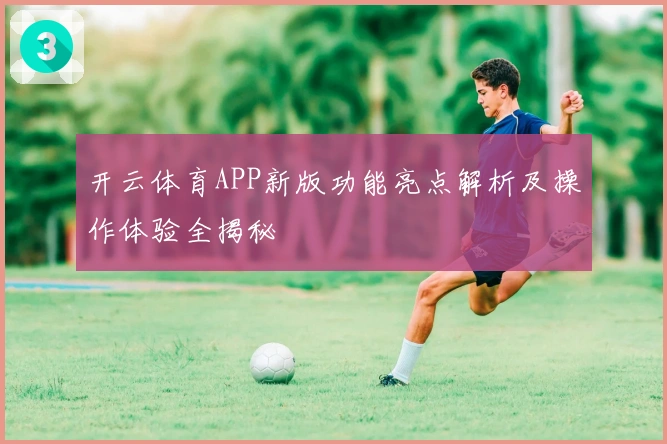 开云体育APP新版功能亮点解析及操作体验全揭秘