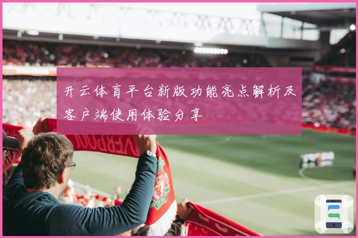 开云体育平台新版功能亮点解析及客户端使用体验分享