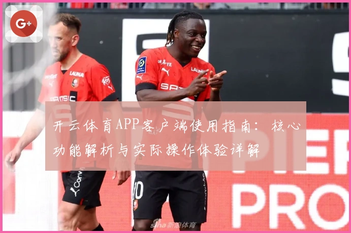 开云体育APP客户端使用指南：核心功能解析与实际操作体验详解